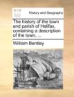 The History of the Town and Parish of Halifax, Containing a Description of the Town, ... - Book