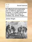 An Effectual and Practicable Plan of Defence Against an Invasion. in a Letter Addressed to His Grace the Duke of Portland. by James Wright, ... - Book