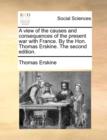 A View of the Causes and Consequences of the Present War with France. by the Hon. Thomas Erskine. the Second Edition. - Book