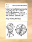 Letters of the Right Honourable Lady M-y W-y M-e: written during her travels in Europe, Asia and Africa, ... Complete in one volume.  Volume 1 of 1 - Book