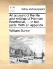 An account of the life and writings of Herman Boerhaave, ... In two parts. With an appendix. - Book