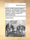 Essay on the Present State of Manners and Education Among the Lower Class of the People of Ireland, and the Means of Improving Them. - Book