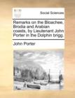 Remarks on the Bloachee, Brodia and Arabian Coasts, by Lieutenant John Porter in the Dolphin Brigg. - Book