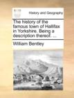 The History of the Famous Town of Hallifax in Yorkshire. Being a Description Thereof. ... - Book
