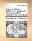 A Speech of Lord Belhaven, in the Scotch Parliament, at the Making of the Union [sic]. - Book
