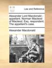 Alexander Lord MacDonald - Appellant. Norman MacLeod of Macleod, Esq. Respondent. the Appellant's Case. - Book