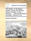 The Denial; Or, the Happy Retreat. a Novel. by the REV. James Thomson. in Two Volumes. ... the Second Edition Corrected. Volume 2 of 2 - Book