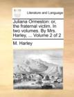 Juliana Ormeston : Or, the Fraternal Victim. in Two Volumes. by Mrs. Harley, ... Volume 2 of 2 - Book