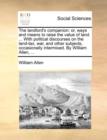 The landlord's companion : or, ways and means to raise the value of land. ... With political discourses on the land-tax, war, and other subjects, occasionally intermixed. By William Allen, ... - Book