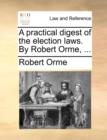 A Practical Digest of the Election Laws. by Robert Orme, ... - Book
