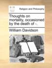 Thoughts on Mortality, Occasioned by the Death of -. - Book
