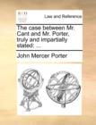 The case between Mr. Cant and Mr. Porter, truly and impartially stated : ... - Book