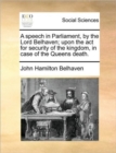 A Speech in Parliament, by the Lord Belhaven; Upon the ACT for Security of the Kingdom, in Case of the Queens Death. - Book