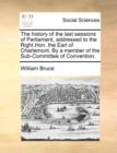 The History of the Last Sessions of Parliament, Addressed to the Right Hon. the Earl of Charlemont. by a Member of the Sub-Committee of Convention. - Book