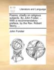 Poems, Chiefly on Religious Subjects. by John Foster, ... with a Recommendatory Preface, by the REV. Robert Storry, ... - Book