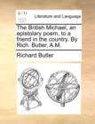 The British Michael, an Epistolary Poem, to a Friend in the Country. by Rich. Butler, A.M. - Book
