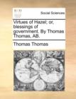 Virtues of Hazel; Or, Blessings of Government. by Thomas Thomas, Ab. - Book