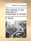 The contrast : or, the mayoralty of Truborough. A comedy. - Book