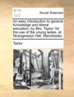 An Easy Introduction to General Knowledge and Liberal Education; By Mrs. Taylor : For the Use of the Young Ladies, at Strangeways Hall, Manchester. - Book