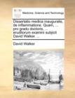 Dissertatio Medica Inauguralis, de Inflammatione. Quam, ... Pro Gradu Doctoris, ... Eruditorum Examini Subjicit David Walker. ... - Book