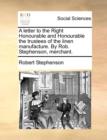 A Letter to the Right Honourable and Honourable the Trustees of the Linen Manufacture. by Rob. Stephenson, Merchant. - Book