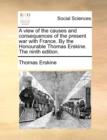 A View of the Causes and Consequences of the Present War with France. by the Honourable Thomas Erskine. the Ninth Edition. - Book