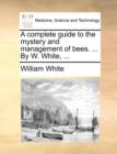 A complete guide to the mystery and management of bees. ... By W. White, ... - Book