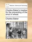 Charles Baker's Treatise for the Preventing of the Smut in Wheat. - Book