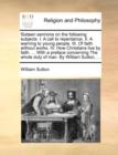 Sixteen Sermons on the Following Subjects. I. a Call to Repentance. II. a Warning to Young People. III. of Faith Without Works. IV. How Christians Live by Faith. ... with a Preface Concerning the Whol - Book