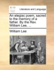 An Elegiac Poem, Sacred to the Memory of a Father. by the REV. William Lee, ... - Book