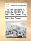 The Fair Penitent. a Tragedy. Written by Nicholas Rowe, Esq. - Book