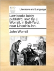 Law Books Lately Publish'd, Sold by J. Worrall, in Bell-Yard, Near Lincoln's-Inn. - Book