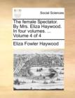 The Female Spectator. by Mrs. Eliza Haywood. in Four Volumes. ... Volume 4 of 4 - Book