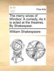 The Merry Wives of Windsor. a Comedy. as It Is Acted at the Theatres. by Shakespear. - Book
