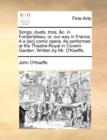 Songs, Duets, Trios, &c. in Fontainbleau; Or, Our Way in France. A A [sic] Comic Opera. as Performed at the Theatre-Royal in Covent-Garden. Written by Mr. O'Keeffe. - Book