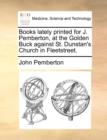 Books Lately Printed for J. Pemberton, at the Golden Buck Against St. Dunstan's Church in Fleetstreet. - Book