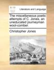 The Miscellaneous Poetic Attempts of C. Jones, an Uneducated Journeyman Wool-Comber. - Book