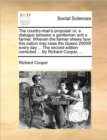 The Country-Man's Proposal : Or, a Dialogue Between a Gentleman and a Farmer. Wherein the Farmer Shews How This Nation May Raise the Queen 20000l Every Day ... the Second Edition Corrected ... by Rich - Book