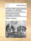A Review of the Excise-Scheme; In Answer to a Pamphlet, Intitled the Rise and Fall of the Late Projected Excise, Impartially Considered. ... - Book