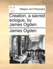 Creation, a Sacred Eclogue, by James Ogden. - Book