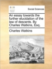An Essay Towards the Further Elucidation of the Law of Descents. by Charles Watkins, Esq. - Book