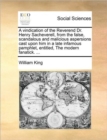 A Vindication of the Reverend Dr. Henry Sacheverell, from the False, Scandalous and Malicious Aspersions Cast Upon Him in a Late Infamous Pamphlet, Entitled, the Modern Fanatick. ... - Book