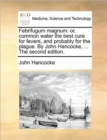 Febrifugum Magnum : Or, Common Water the Best Cure for Fevers, and Probably for the Plague. by John Hancocke, ... the Second Edition. - Book