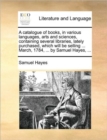 A Catalogue of Books, in Various Languages, Arts and Sciences, Containing Several Libraries, Lately Purchased, Which Will Be Selling ... March, 1784, ... by Samuel Hayes, ... - Book