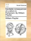 Inevitable Consequences of a Reform in Parliament. by William Playfair. - Book