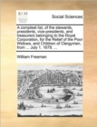 A Compleat List, of the Stewards, Presidents, Vice-Presidents, and Treasurers Belonging to the Royal Corporation, for the Relief of the Poor Widows, and Children of Clergymen, from ... July 1. 1678. . - Book