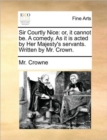 Sir Courtly Nice : Or, It Cannot Be. a Comedy. as It Is Acted by Her Majesty's Servants. Written by Mr. Crown. - Book