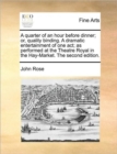 A Quarter of an Hour Before Dinner; Or, Quality Binding. a Dramatic Entertainment of One Act; As Performed at the Theatre Royal in the Hay-Market. the Second Edition. - Book