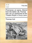 Pharnaces : An Opera. Altered from the Italian. by Thomas Hull. as It Is Performed at the Theatre Royal in Drury-Lane. - Book