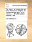 The History of the Decline and Fall of the Roman Empire. by Edward Gibbon, Esq; In Six Volumes. ... the Fifth Edition. Volume 1 of 6 - Book